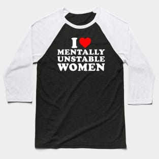 I Love Mentally Unstable Women Baseball T-Shirt